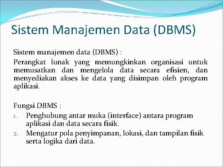 Sistem Manajemen Data (DBMS) Sistem manajemen data (DBMS) : Perangkat lunak yang memungkinkan organisasi