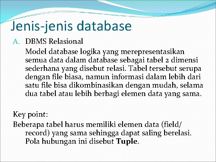 Jenis-jenis database A. DBMS Relasional Model database logika yang merepresentasikan semua data dalam database