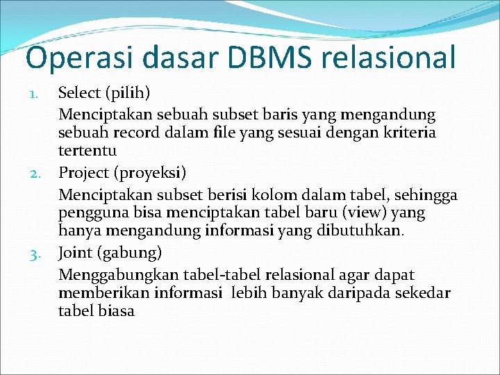 Operasi dasar DBMS relasional Select (pilih) Menciptakan sebuah subset baris yang mengandung sebuah record