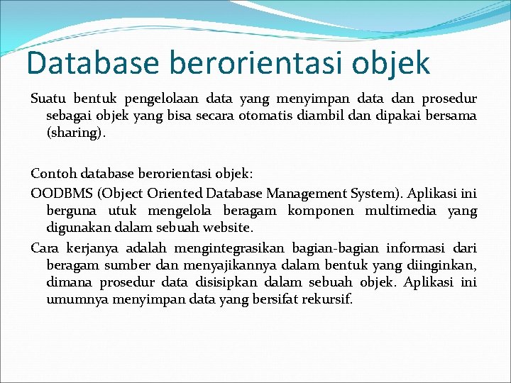 Database berorientasi objek Suatu bentuk pengelolaan data yang menyimpan data dan prosedur sebagai objek