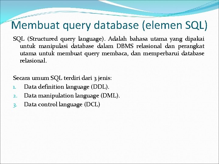 Membuat query database (elemen SQL) SQL (Structured query language). Adalah bahasa utama yang dipakai