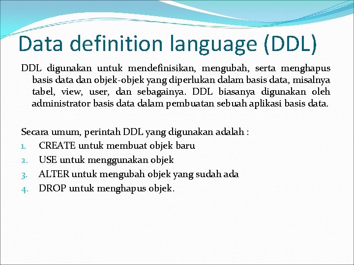 Data definition language (DDL) DDL digunakan untuk mendefinisikan, mengubah, serta menghapus basis data dan