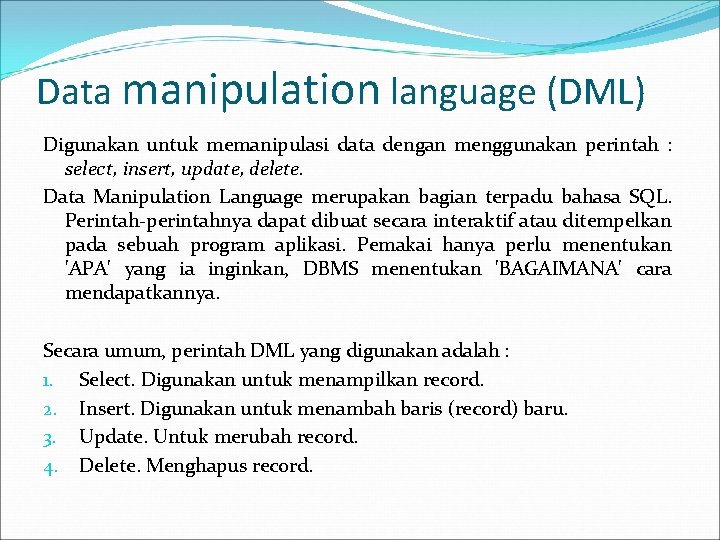 Data manipulation language (DML) Digunakan untuk memanipulasi data dengan menggunakan perintah : select, insert,