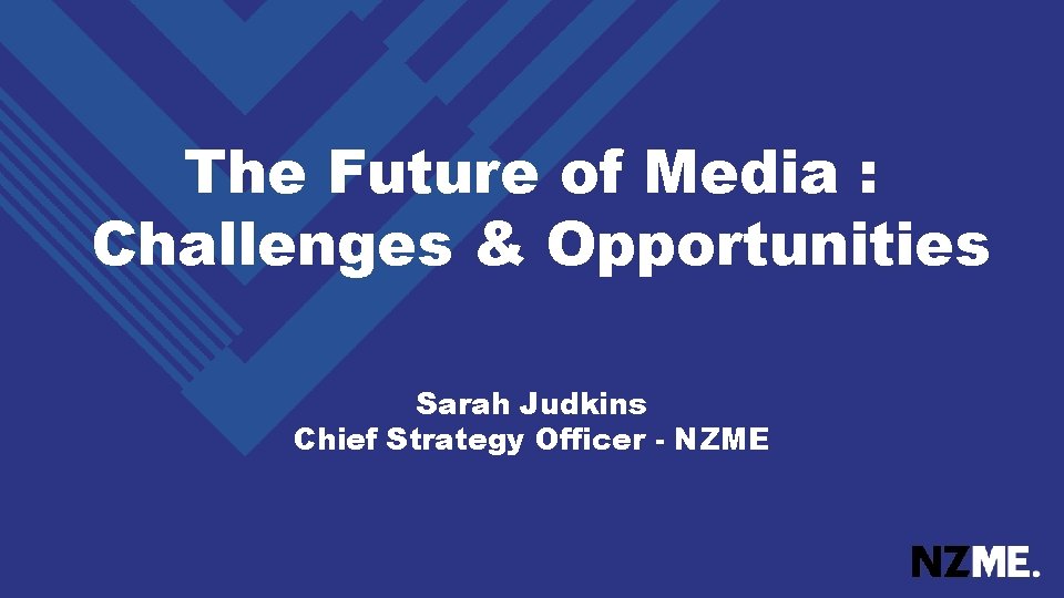 The Future of Media : Challenges & Opportunities Sarah Judkins Chief Strategy Officer -