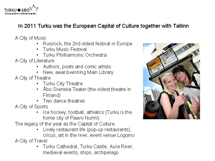 In 2011 Turku was the European Capital of Culture together with Tallinn A City