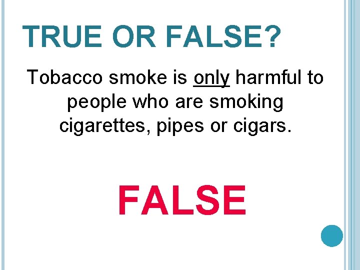 TRUE OR FALSE? Tobacco smoke is only harmful to people who are smoking cigarettes,