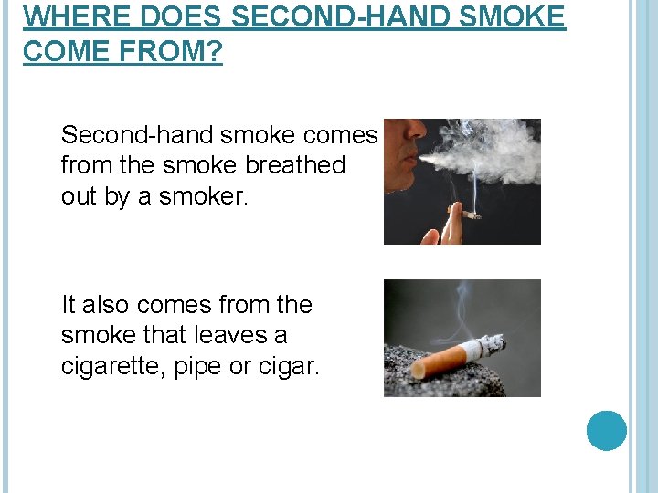 WHERE DOES SECOND-HAND SMOKE COME FROM? Second-hand smoke comes from the smoke breathed out