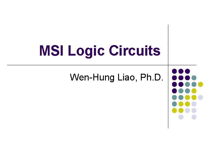 MSI Logic Circuits Wen-Hung Liao, Ph. D. 