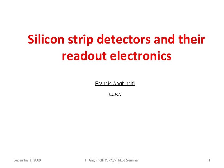 Silicon strip detectors and their readout electronics Francis Anghinolfi CERN December 1, 2009 F.