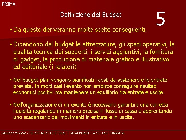 PRIMA Definizione del Budget • Da questo deriveranno molte scelte conseguenti. 5 • Dipendono