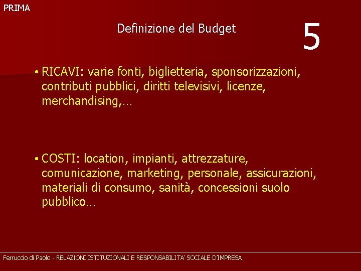 PRIMA Definizione del Budget 5 • RICAVI: varie fonti, biglietteria, sponsorizzazioni, contributi pubblici, diritti