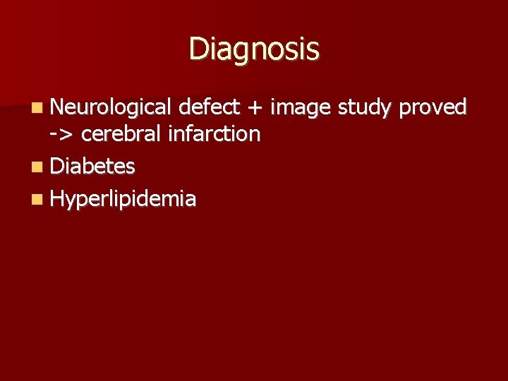 Diagnosis Neurological defect + image study proved -> cerebral infarction Diabetes Hyperlipidemia 