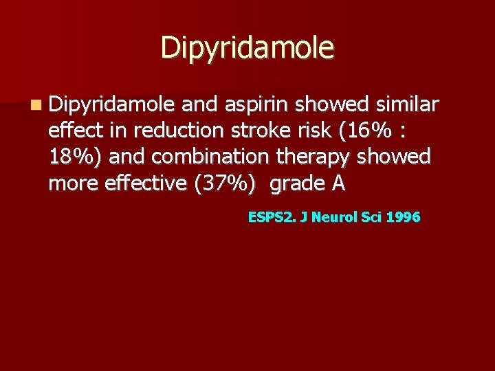 Dipyridamole and aspirin showed similar effect in reduction stroke risk (16% : 18%) and