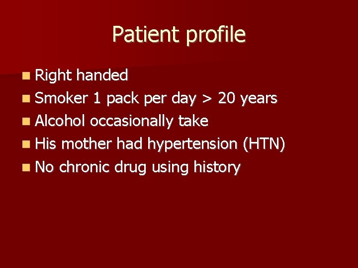 Patient profile Right handed Smoker 1 pack per day > 20 years Alcohol occasionally