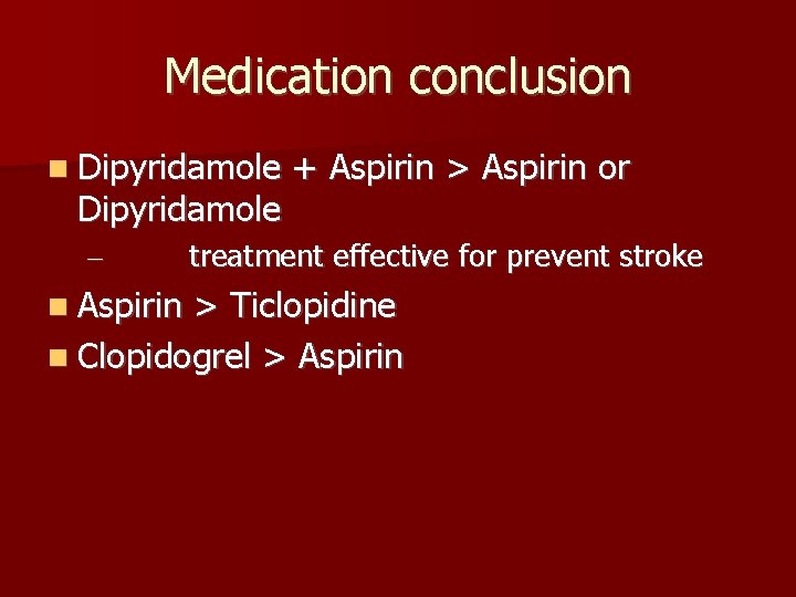 Medication conclusion Dipyridamole – Aspirin + Aspirin > Aspirin or treatment effective for prevent