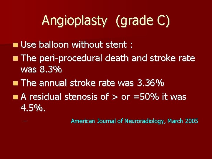Angioplasty (grade C) Use balloon without stent : The peri-procedural death and stroke rate