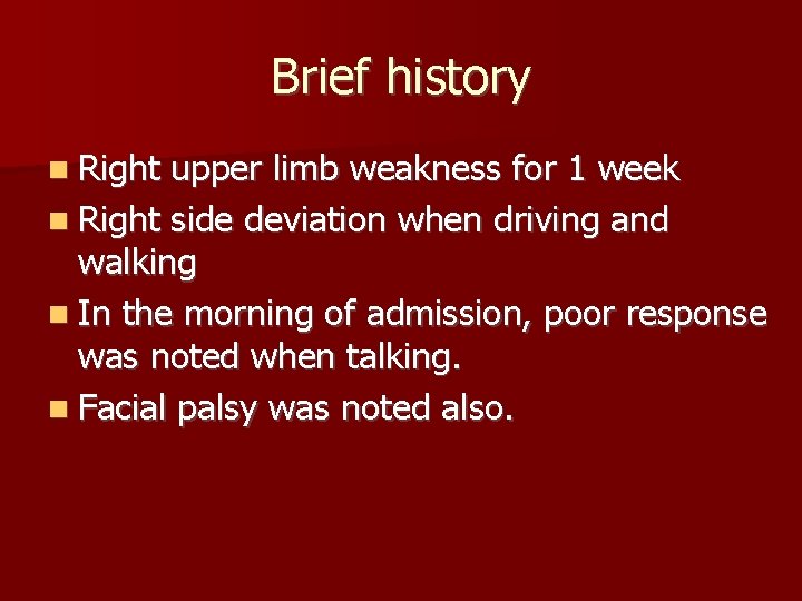 Brief history Right upper limb weakness for 1 week Right side deviation when driving