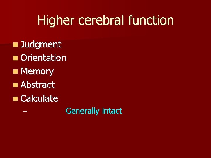 Higher cerebral function Judgment Orientation Memory Abstract Calculate – Generally intact 