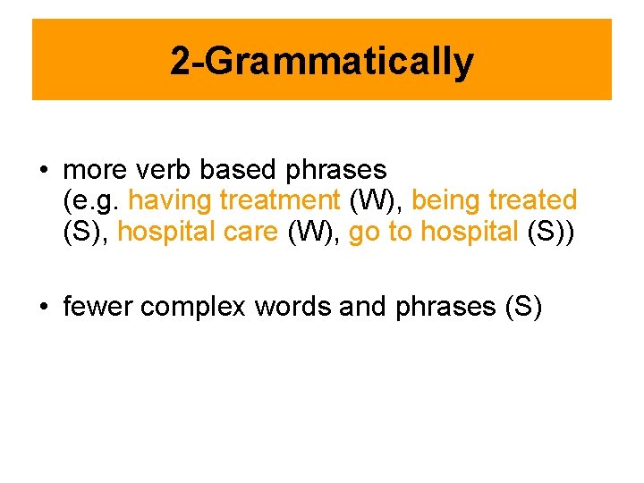 2 -Grammatically • more verb based phrases (e. g. having treatment (W), being treated