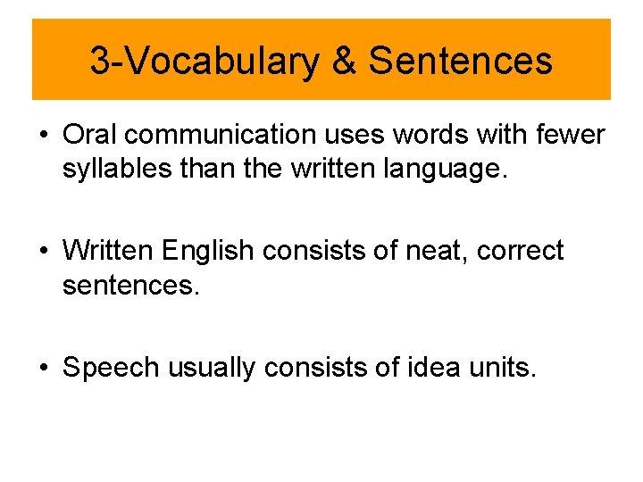 3 -Vocabulary & Sentences • Oral communication uses words with fewer syllables than the