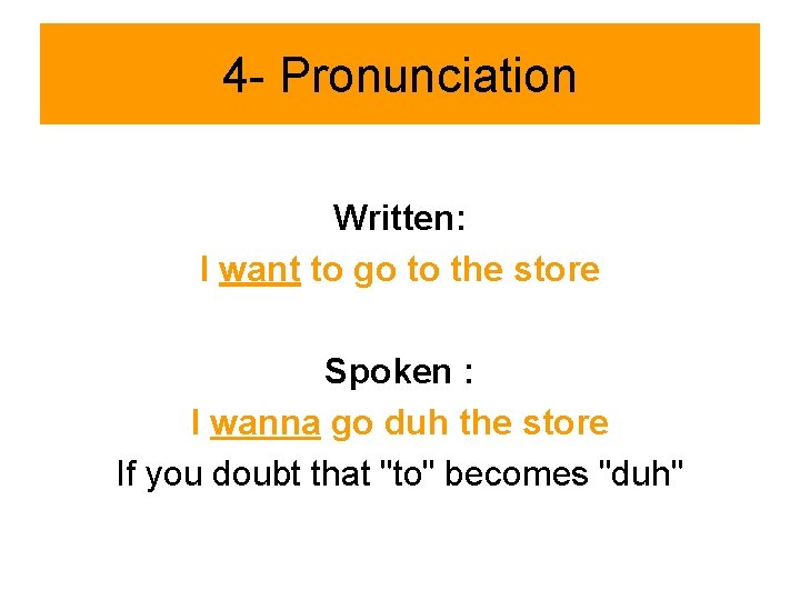 4 - Pronunciation Written: I want to go to the store Spoken : I
