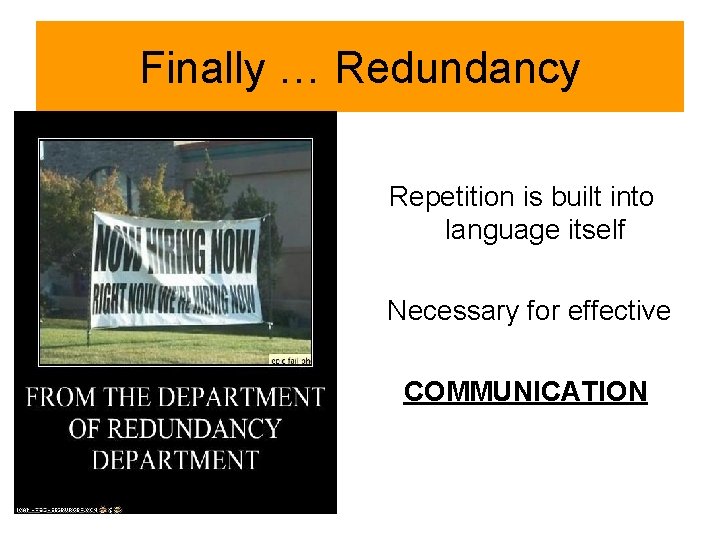Finally … Redundancy Repetition is built into language itself Necessary for effective COMMUNICATION 