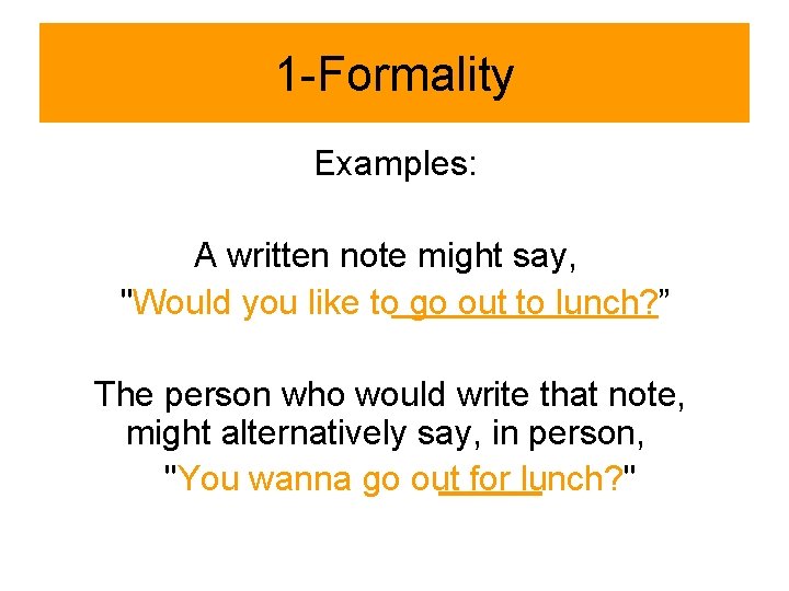 1 -Formality Examples: A written note might say, "Would you like to go out