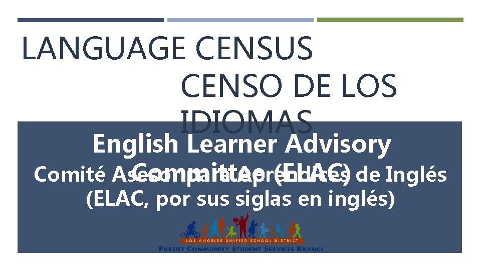 LANGUAGE CENSUS CENSO DE LOS IDIOMAS English Learner Advisory Committee (ELAC) de Inglés Comité