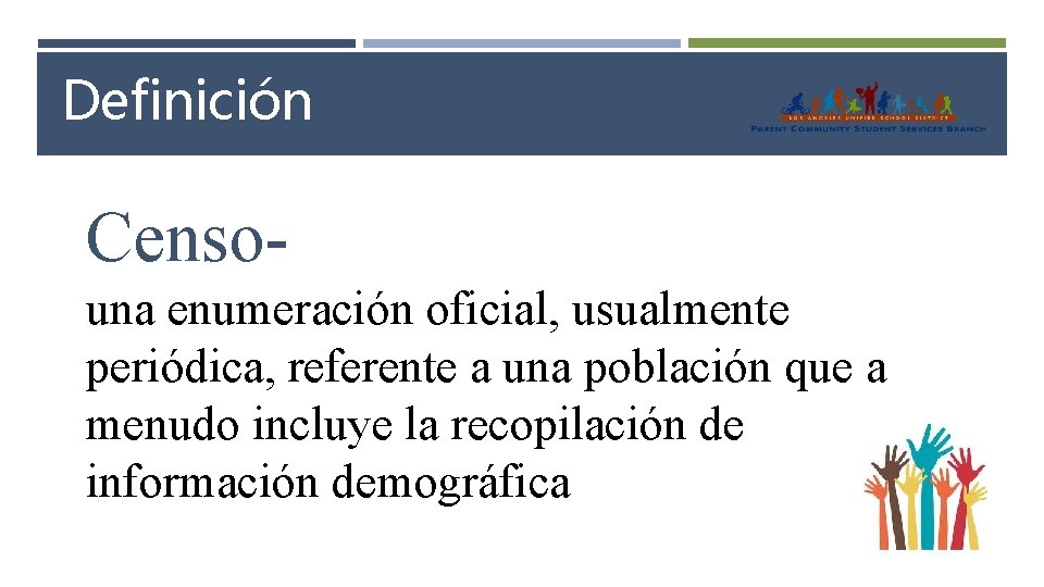 Definición Censo- una enumeración oficial, usualmente periódica, referente a una población que a menudo