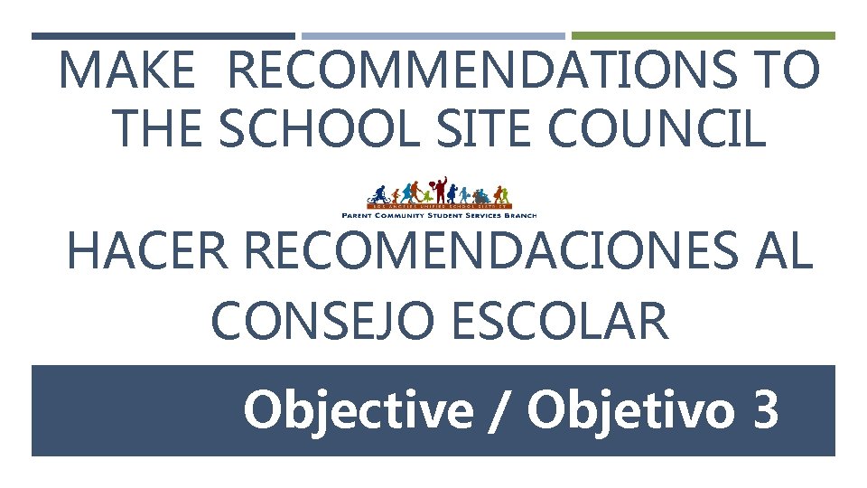 MAKE RECOMMENDATIONS TO THE SCHOOL SITE COUNCIL HACER RECOMENDACIONES AL CONSEJO ESCOLAR Objective /