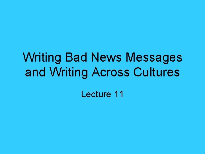 Writing Bad News Messages and Writing Across Cultures Lecture 11 
