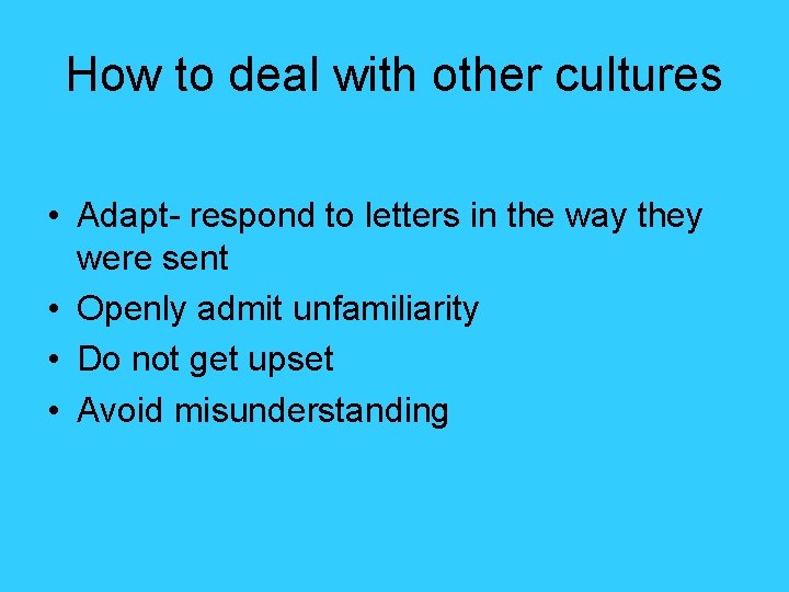 How to deal with other cultures • Adapt- respond to letters in the way