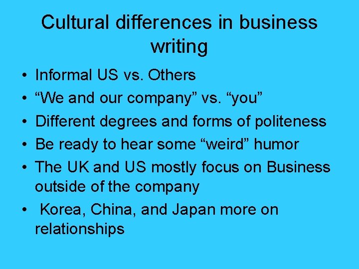Cultural differences in business writing • • • Informal US vs. Others “We and