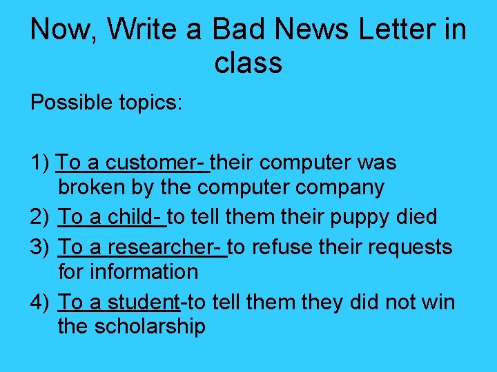 Now, Write a Bad News Letter in class Possible topics: 1) To a customer-