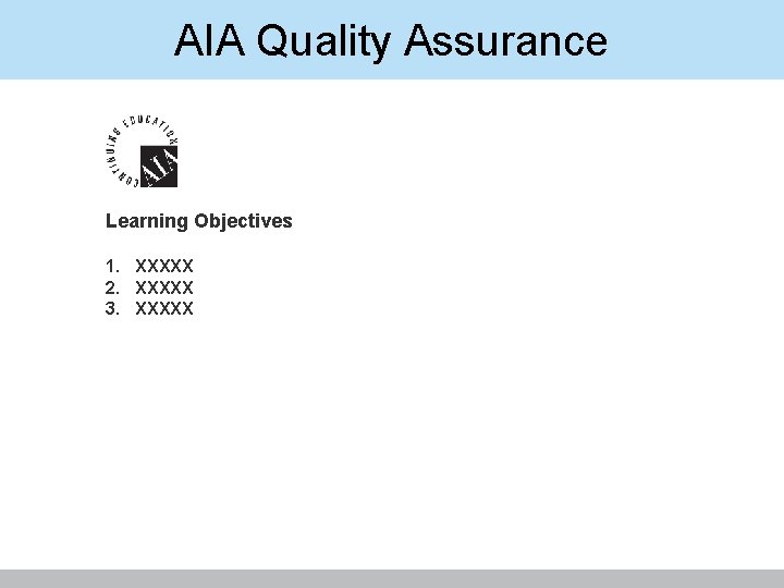 AIA Quality Assurance Learning Objectives 1. XXXXX 2. XXXXX 3. XXXXX 