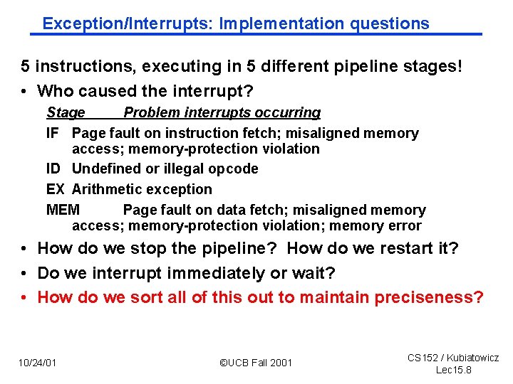Exception/Interrupts: Implementation questions 5 instructions, executing in 5 different pipeline stages! • Who caused