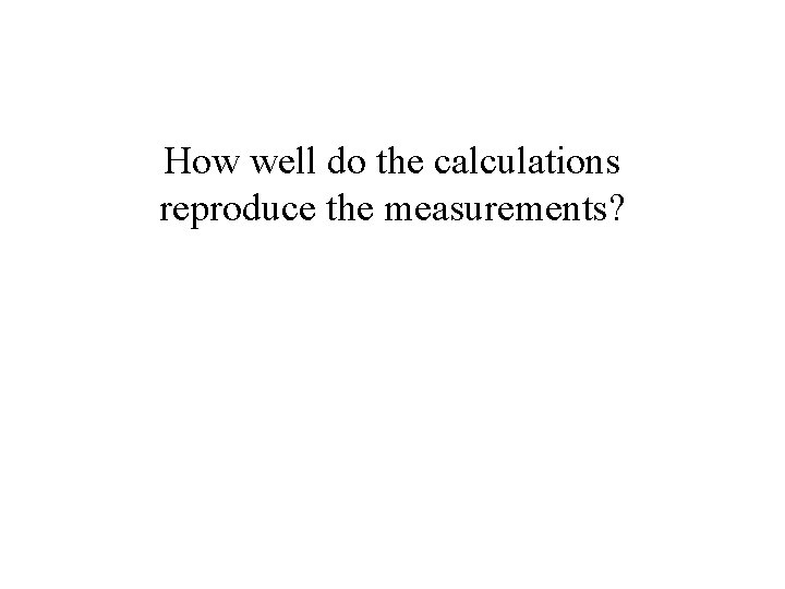 How well do the calculations reproduce the measurements? 