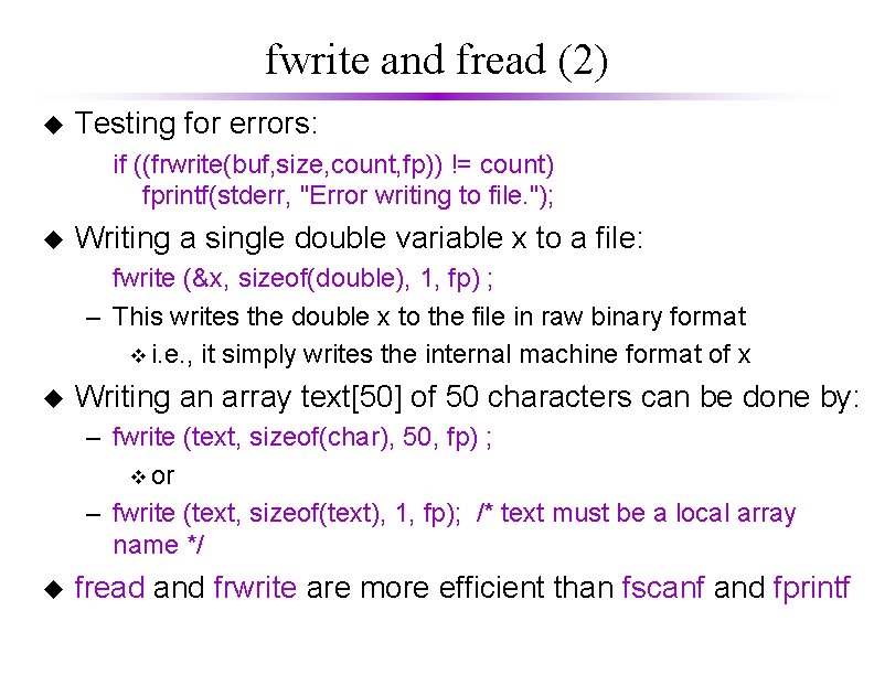 fwrite and fread (2) u Testing for errors: if ((frwrite(buf, size, count, fp)) !=