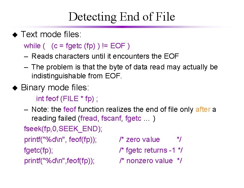 Detecting End of File u Text mode files: while ( (c = fgetc (fp)