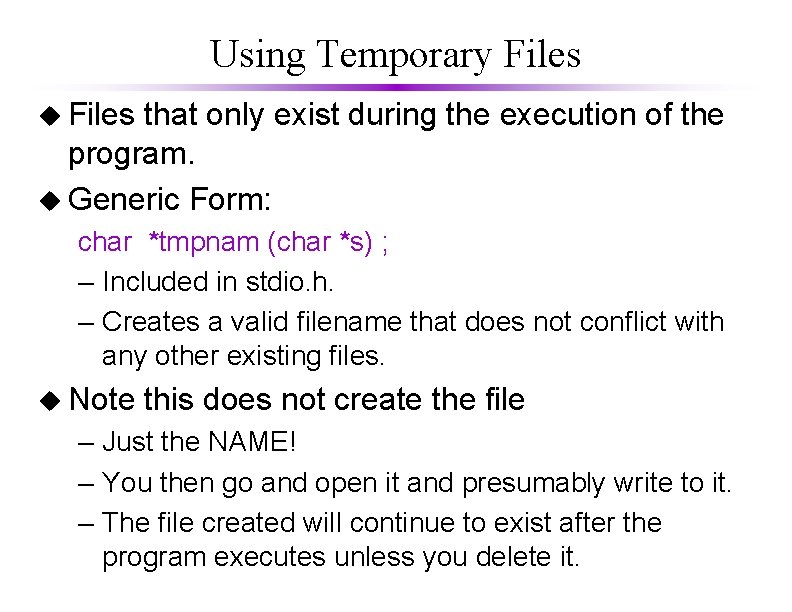 Using Temporary Files u Files that only exist during the execution of the program.