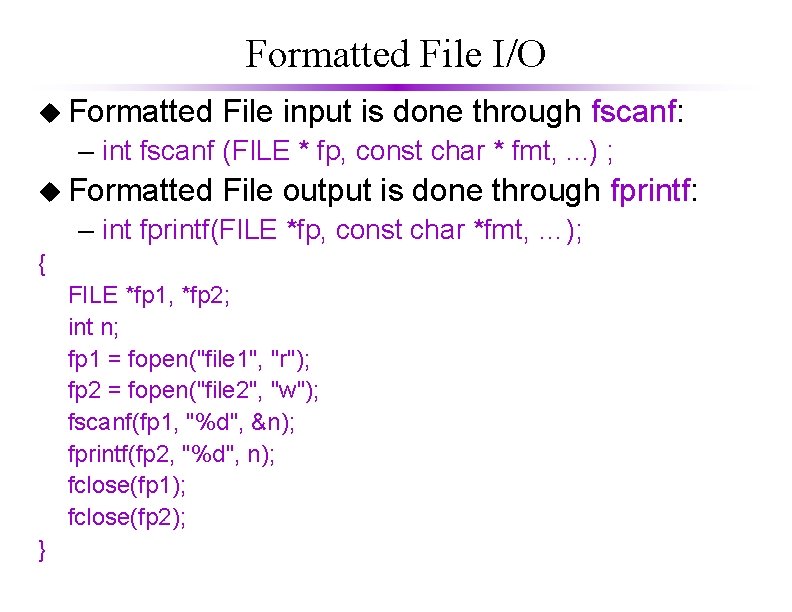 Formatted File I/O u Formatted File input is done through fscanf: – int fscanf