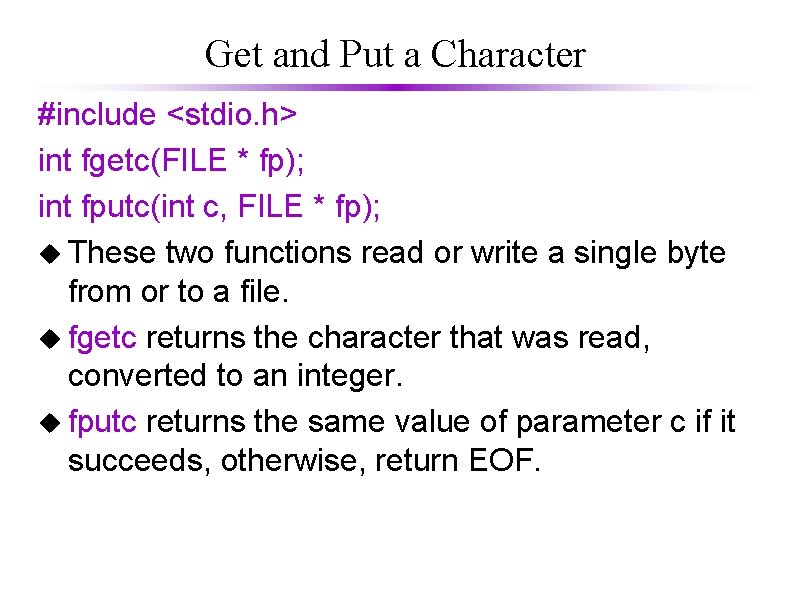 Get and Put a Character #include <stdio. h> int fgetc(FILE * fp); int fputc(int