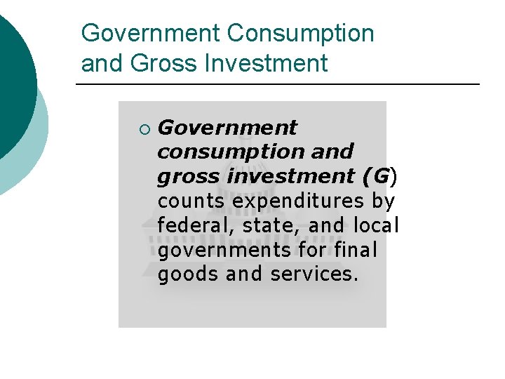 Government Consumption and Gross Investment ¡ Government consumption and gross investment (G) counts expenditures