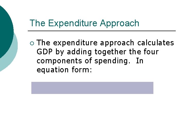 The Expenditure Approach ¡ The expenditure approach calculates GDP by adding together the four