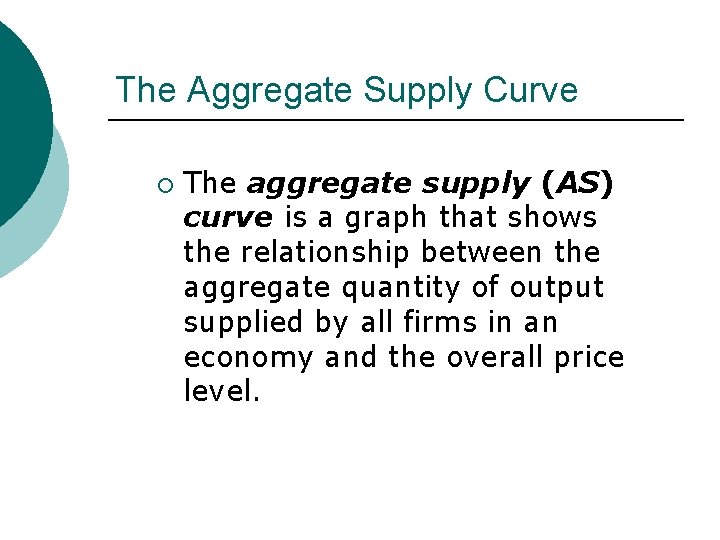 The Aggregate Supply Curve ¡ The aggregate supply (AS) curve is a graph that