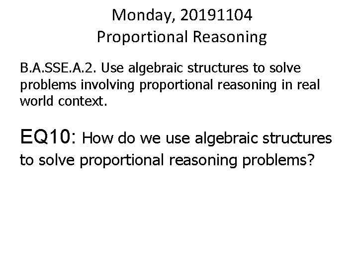 Monday, 20191104 Proportional Reasoning B. A. SSE. A. 2. Use algebraic structures to solve