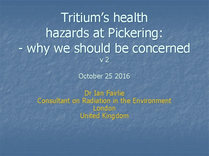 Tritium’s health hazards at Pickering: - why we should be concerned v 2 October