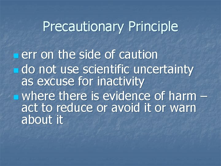 Precautionary Principle n err on the side of caution n do not use scientific