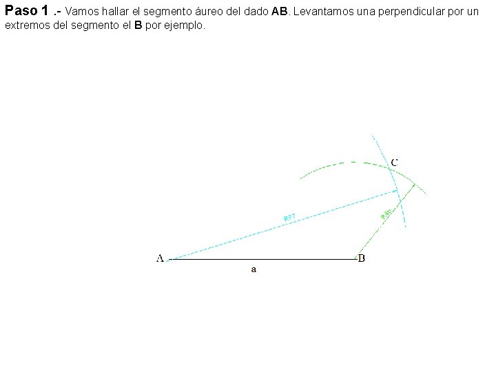 Paso 1. - Vamos hallar el segmento áureo del dado AB. Levantamos una perpendicular