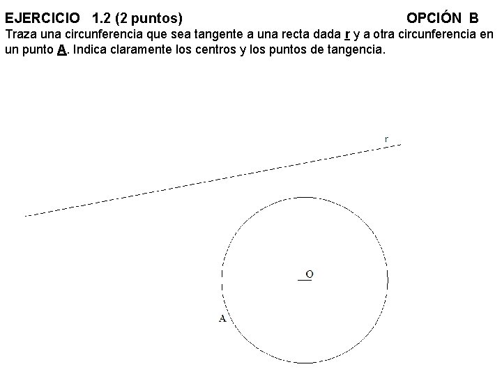 EJERCICIO 1. 2 (2 puntos) OPCIÓN B Traza una circunferencia que sea tangente a